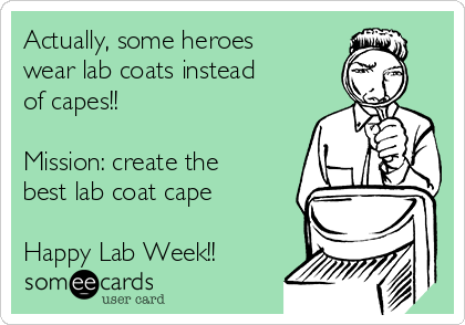 Actually, some heroes
wear lab coats instead
of capes!!

Mission: create the
best lab coat cape

Happy Lab Week!!