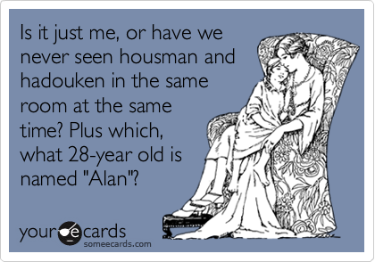 Is it just me, or have wenever seen housman andhadouken in the sameroom at the sametime? Plus which,what 28-year old isnamed "Alan"?