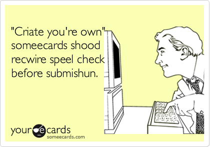 "Criate you're own" someecards shood recwire speel check before submishun.