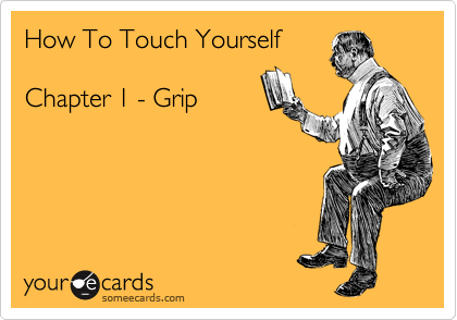 How To Touch Yourself

Chapter 1 - Grip