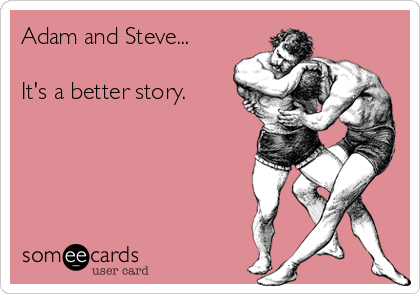 Adam and Steve...

It's a better story.