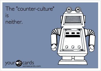 The "counter-culture" isneither.