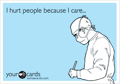 I hurt people because I care...