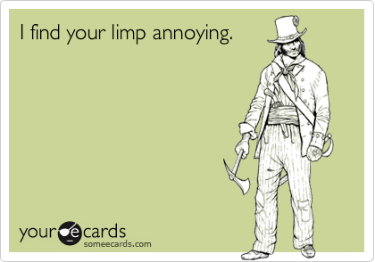 I find your limp annoying.
