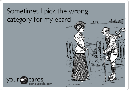Sometimes I pick the wrong category for my ecard