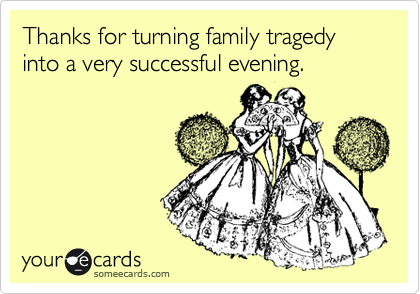 Thanks for turning family tragedy into a very successful evening.