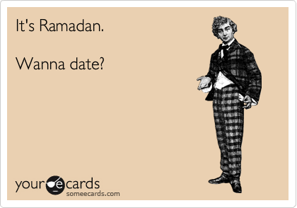 It's Ramadan.   

Wanna date?