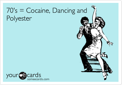 70's = Cocaine, Dancing and Polyester