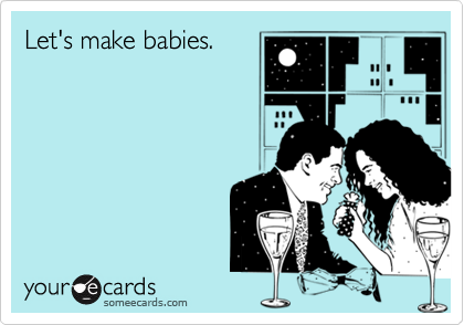 Let's make babies.