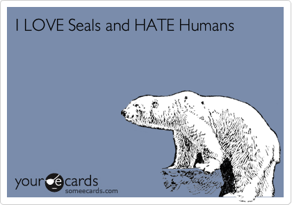 I LOVE Seals and HATE Humans