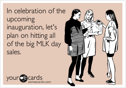 In celebration of theupcominginauguration, let'splan on hitting allof the big MLK daysales.