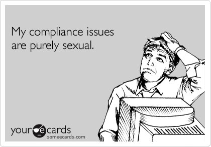 
My compliance issues
are purely sexual.