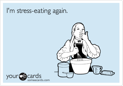 I'm stress-eating again.