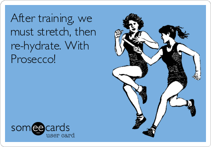 After training, we
must stretch, then
re-hydrate. With
Prosecco!