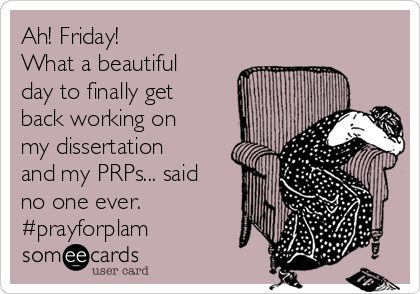Ah! Friday!
What a beautiful
day to finally get
back working on
my dissertation
and my PRPs... said
no one ever.
#prayforplam