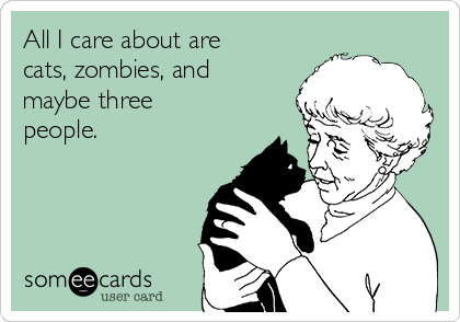 All I care about are
cats, zombies, and
maybe three
people.