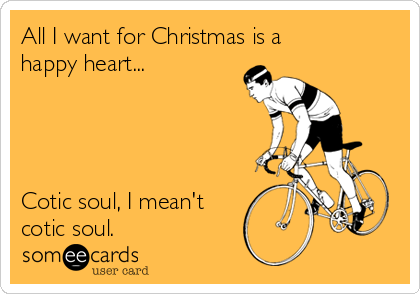 All I want for Christmas is a
happy heart...




Cotic soul, I mean't
cotic soul.