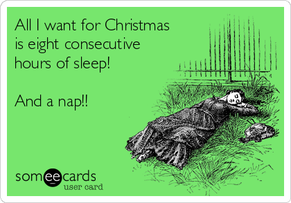 All I Want For Christmas Is Eight Consecutive Hours Of Sleep And A Nap Christmas Season Ecard