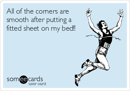 All of the corners are 
smooth after putting a
fitted sheet on my bed!!
