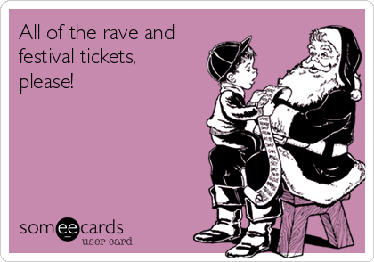 All of the rave and
festival tickets,
please!
