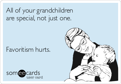 All of your grandchildren
are special, not just one.



Favoritism hurts.