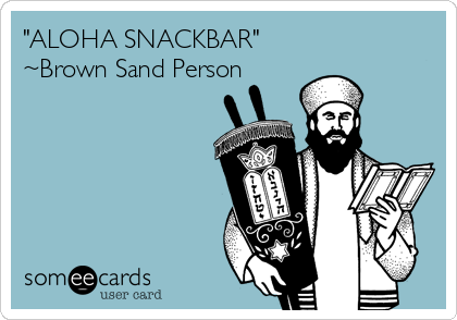 "ALOHA SNACKBAR" 
~Brown Sand Person