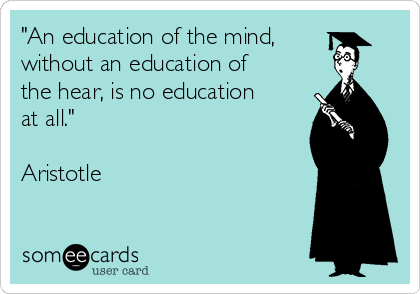 "An education of the mind,
without an education of
the hear, is no education
at all."

Aristotle 
