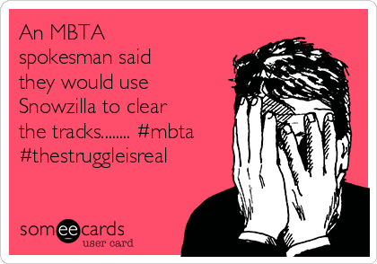 An MBTA
spokesman said
they would use
Snowzilla to clear
the tracks........ #mbta
#thestruggleisreal