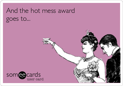 And the hot mess award
goes to...