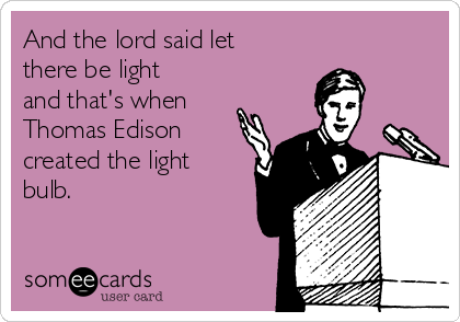 And the lord said let be light and that's when Thomas the light bulb. | News Ecard