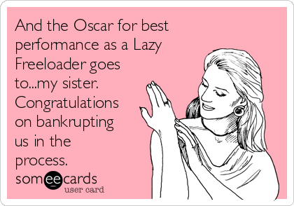 And the Oscar for best performance as a Lazy Freeloader goes to
