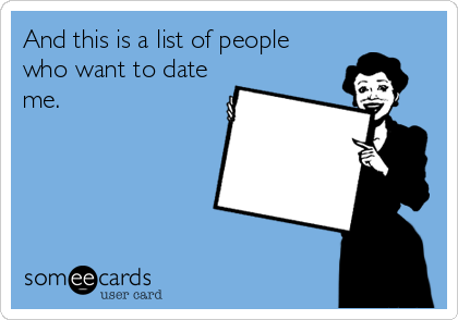 And this is a list of people
who want to date
me.