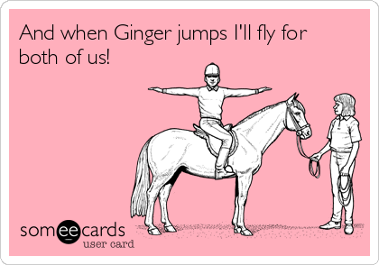 And when Ginger jumps I'll fly for
both of us!