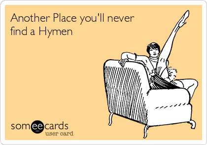 Another Place you'll never
find a Hymen