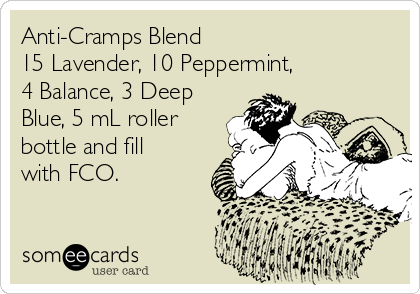 Anti-Cramps Blend
15 Lavender, 10 Peppermint,
4 Balance, 3 Deep
Blue, 5 mL roller
bottle and fill
with FCO.