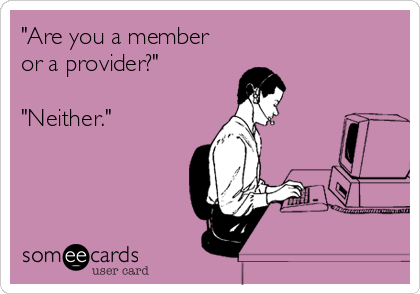 "Are you a member
or a provider?" 

"Neither."