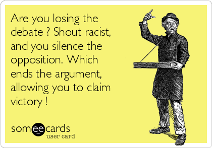 are-you-losing-the-debate-shout-racist-and-you-silence-the-opposition-which-ends-the-argument-allowing-you-to-claim-victory--7bc86.png