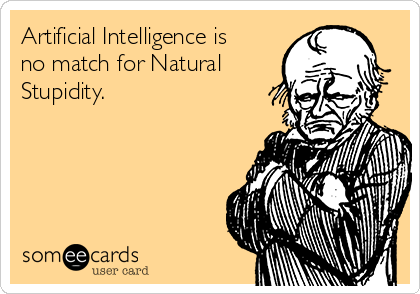 Artificial Intelligence is
no match for Natural
Stupidity.