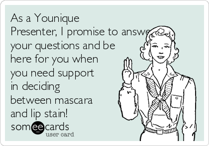 As a Younique
Presenter, I promise to answer
your questions and be
here for you when
you need support
in deciding
between mascara
and lip stain!