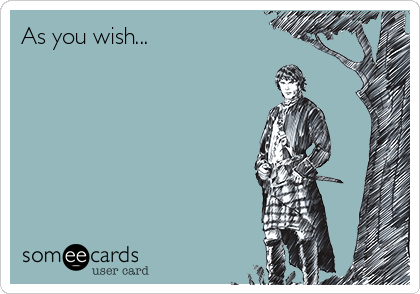 As you wish...