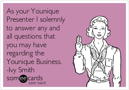 As your Younique
Presenter I solemnly 
to answer any and
all questions that
you may have
regarding the
Younique Business.
-Ivy Smith