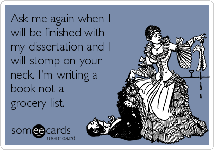 Ask Me Again When I Will Be Finished With My Dissertation And I Will Stomp On Your Neck I M Writing A Book Not A Grocery List Confession Ecard