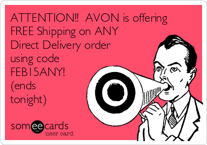 ATTENTION!!  AVON is offering
FREE Shipping on ANY
Direct Delivery order
using code
FEB15ANY!
(ends
tonight)
