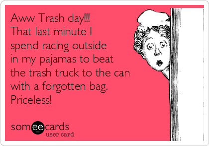 Aww Trash day That last minute I spend racing outside in my