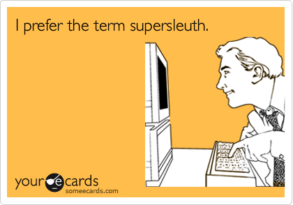 I prefer the term supersleuth.