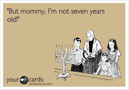 "But mommy, I'm not seven years old!"