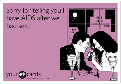 Sorry for telling you I
have AIDS after we
had sex.
