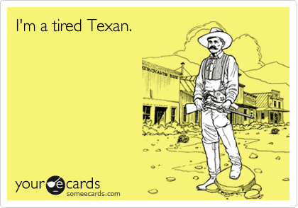 I'm a tired Texan.