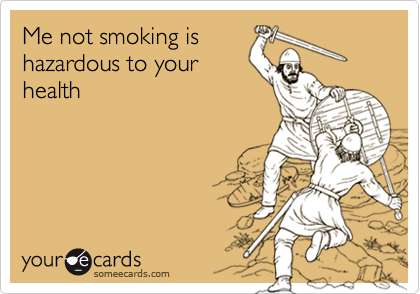 Me not smoking ishazardous to yourhealth