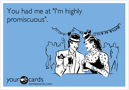 You had me at "I'm highly promiscuous".